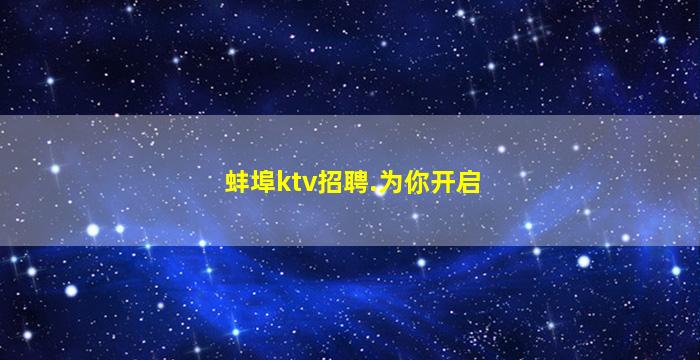 蚌埠ktv招聘.为你开启